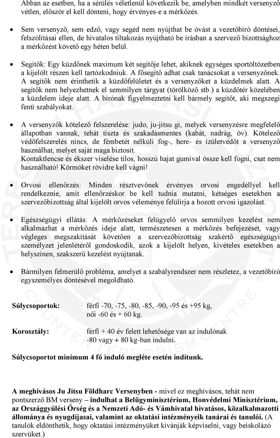 belül. Segítők: Egy küzdőnek maximum két segítője lehet, akiknek egységes sportöltözetben a kijelölt részen kell tartózkodniuk. A fősegítő adhat csak tanácsokat a versenyzőnek.