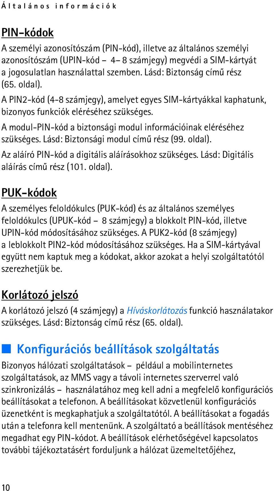 A modul-pin-kód a biztonsági modul információinak eléréséhez szükséges. Lásd: Biztonsági modul címû rész (99. oldal). Az aláíró PIN-kód a digitális aláírásokhoz szükséges.