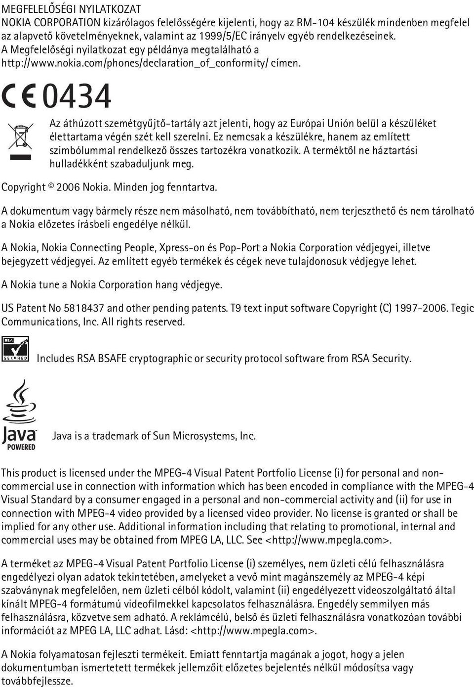 0434 Az áthúzott szemétgyûjtõ-tartály azt jelenti, hogy az Európai Unión belül a készüléket élettartama végén szét kell szerelni.