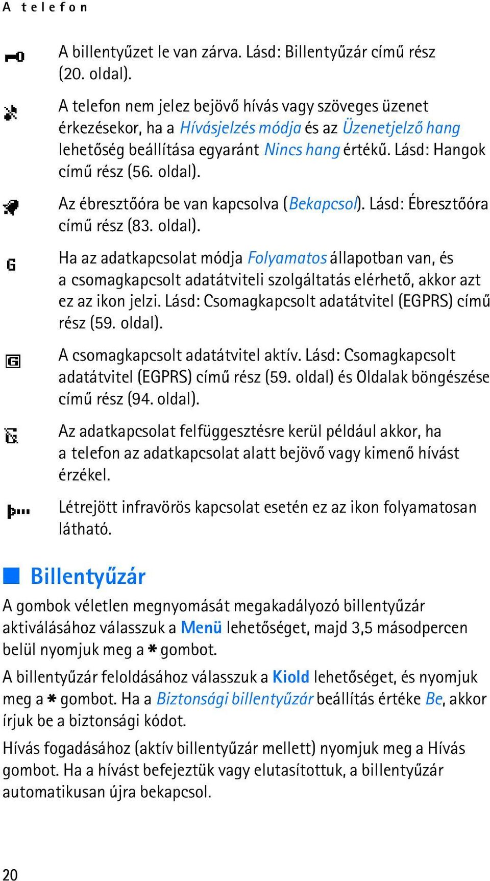 Az ébresztõóra be van kapcsolva (Bekapcsol). Lásd: Ébresztõóra címû rész (83. oldal).