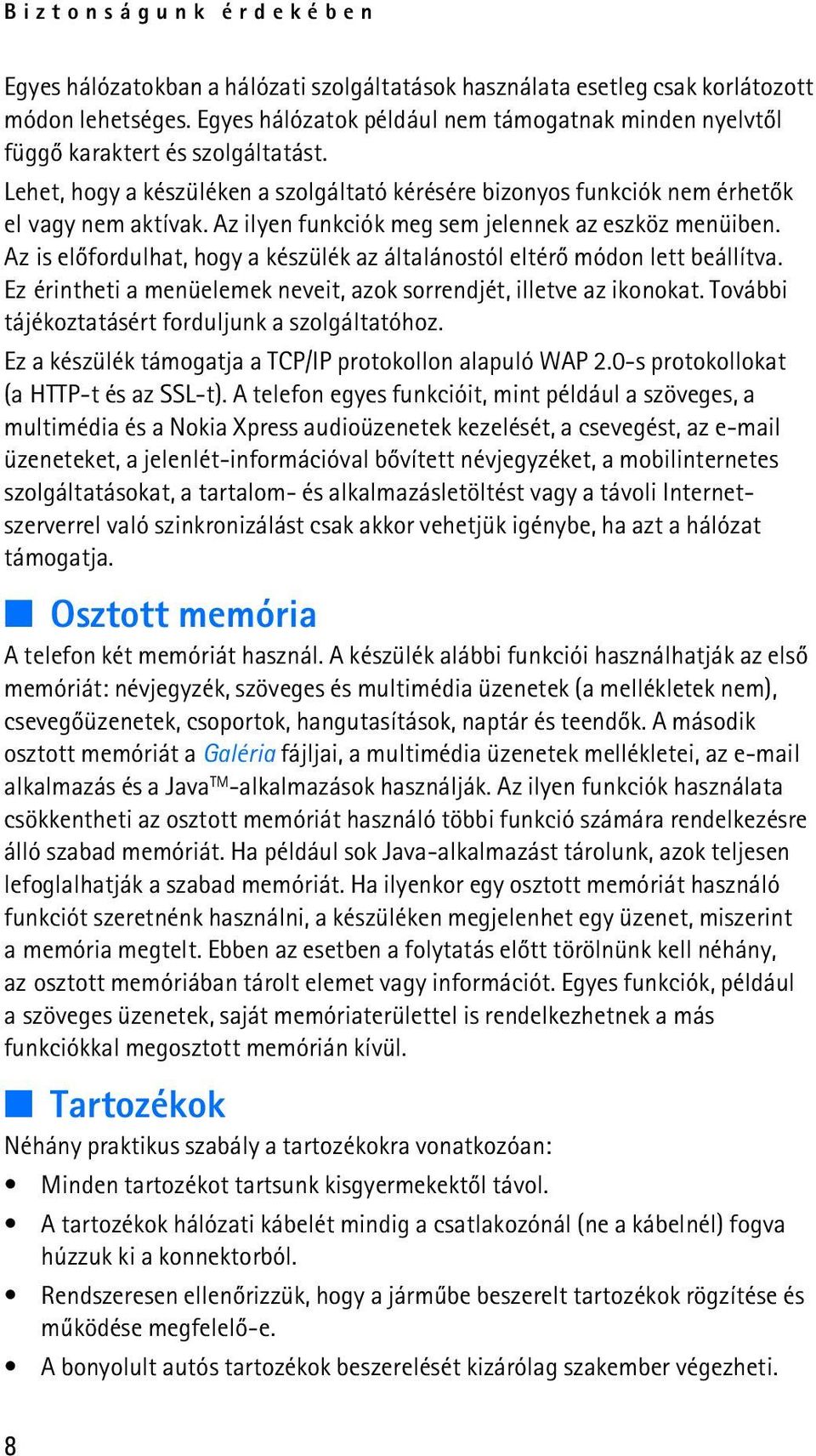 Az ilyen funkciók meg sem jelennek az eszköz menüiben. Az is elõfordulhat, hogy a készülék az általánostól eltérõ módon lett beállítva.