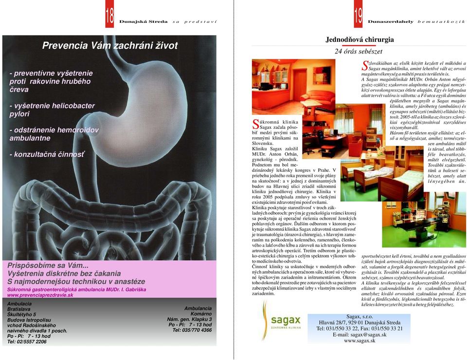 Po - Pi: 7-13 hod Tel: 02/5557 2206 Prevencia Vám zachráni život - preventívne vyšetrenie proti rakovine hrubého čreva - vyšetrenie helicobacter pylori - odstránenie hemoroidov ambulantne -