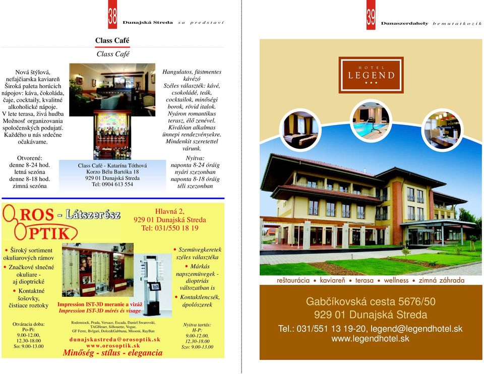 zimná sezóna Class Café Class Café Class Café - Katarína Tóthová Korzo Bélu Bartóka 18 Tel: 0904 613 554 Hangulatos, füstmentes kávézó Széles választék: kávé, csokoládé, teák, cocktailok, minőségi
