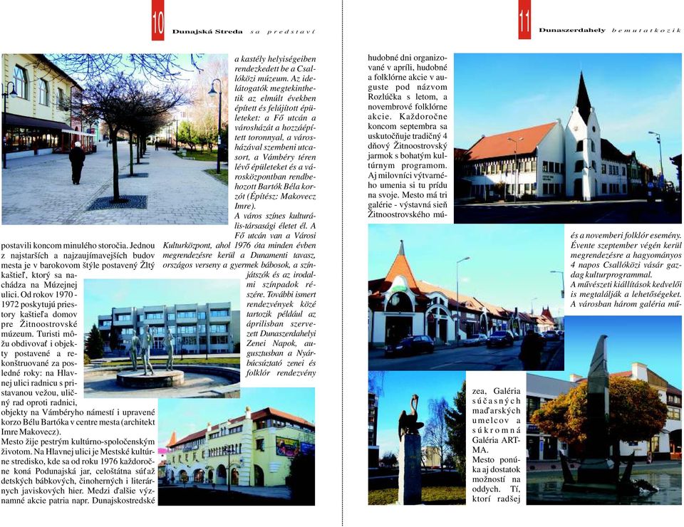 Turisti môžu obdivovať i objekty postavené a rekonštruované za posledné roky: na Hlavnej ulici radnicu s pristavanou vežou, uličný rad oproti radnici, objekty na Vámbéryho námestí i upravené korzo