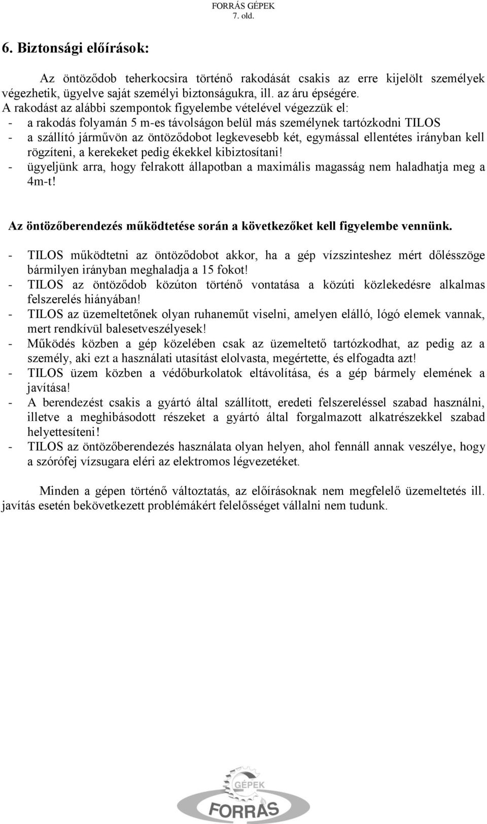 egymással ellentétes irányban kell rögzíteni, a kerekeket pedig ékekkel kibiztosítani! - ügyeljünk arra, hogy felrakott állapotban a maximális magasság nem haladhatja meg a 4m-t!