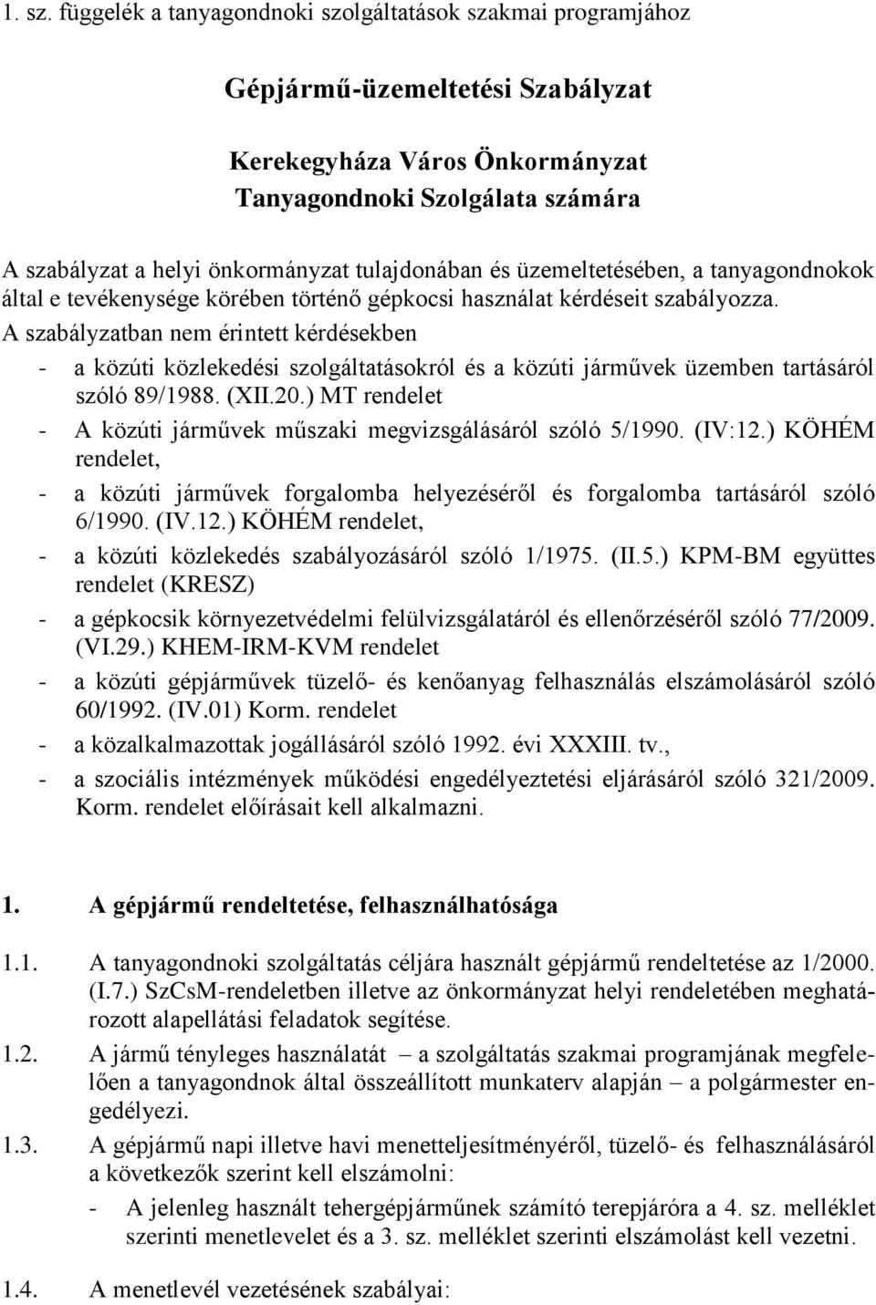 tulajdonában és üzemeltetésében, a tanyagondnokok által e tevékenysége körében történő gépkocsi használat kérdéseit szabályozza.