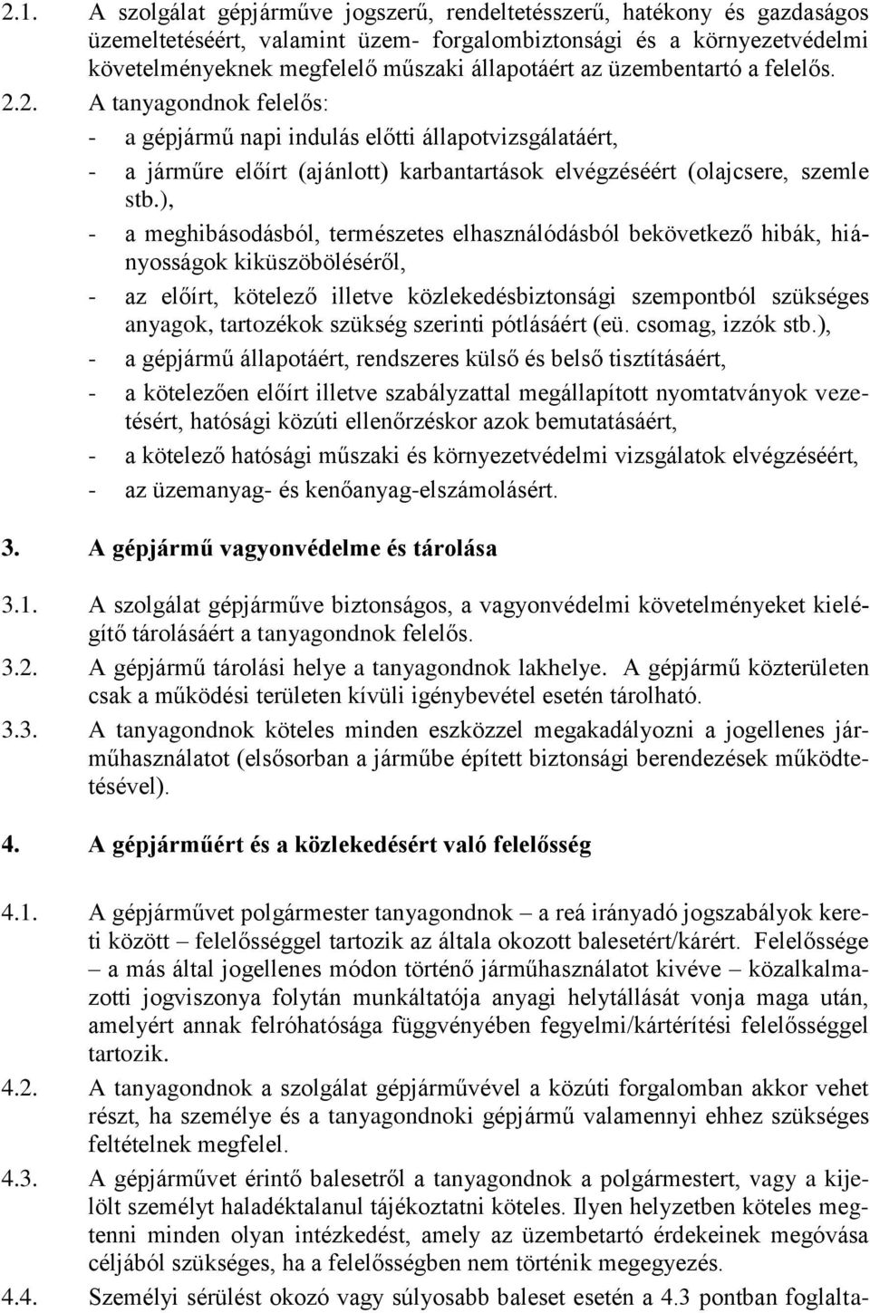 ), - a meghibásodásból, természetes elhasználódásból bekövetkező hibák, hiányosságok kiküszöböléséről, - az előírt, kötelező illetve közlekedésbiztonsági szempontból szükséges anyagok, tartozékok