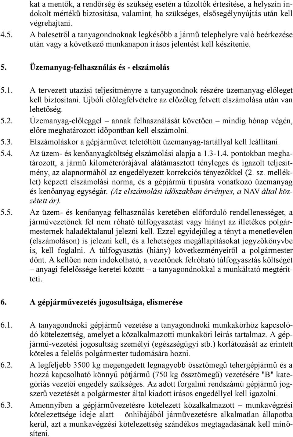 A tervezett utazási teljesítményre a tanyagondnok részére üzemanyag-előleget kell biztosítani. Újbóli előlegfelvételre az előzőleg felvett elszámolása után van lehetőség. 5.2.