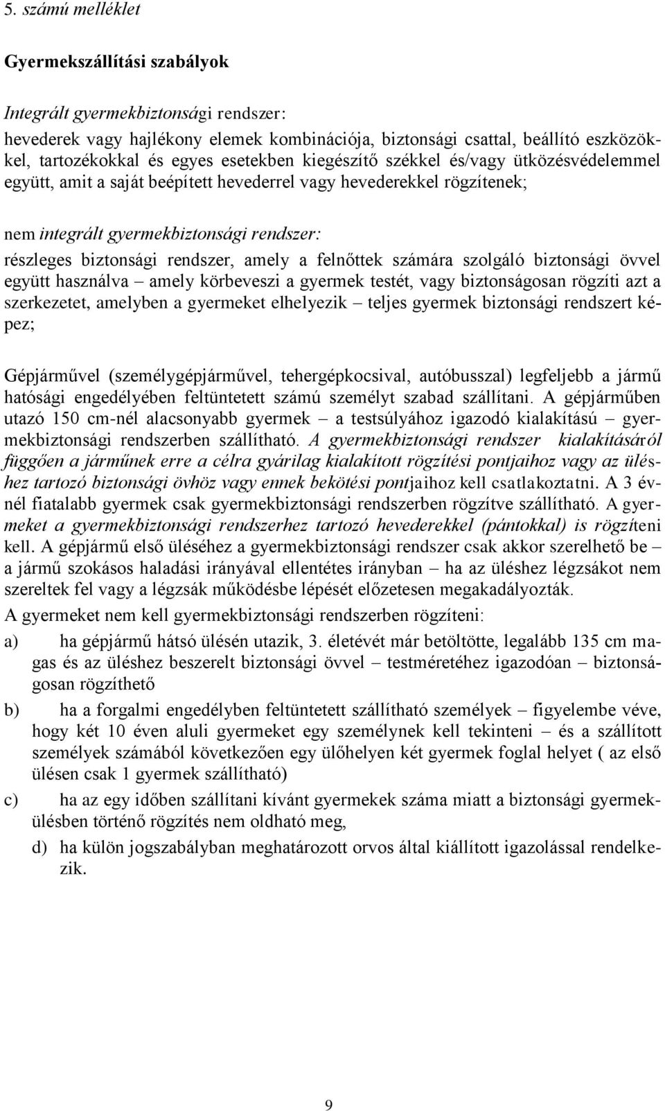 amely a felnőttek számára szolgáló biztonsági övvel együtt használva amely körbeveszi a gyermek testét, vagy biztonságosan rögzíti azt a szerkezetet, amelyben a gyermeket elhelyezik teljes gyermek