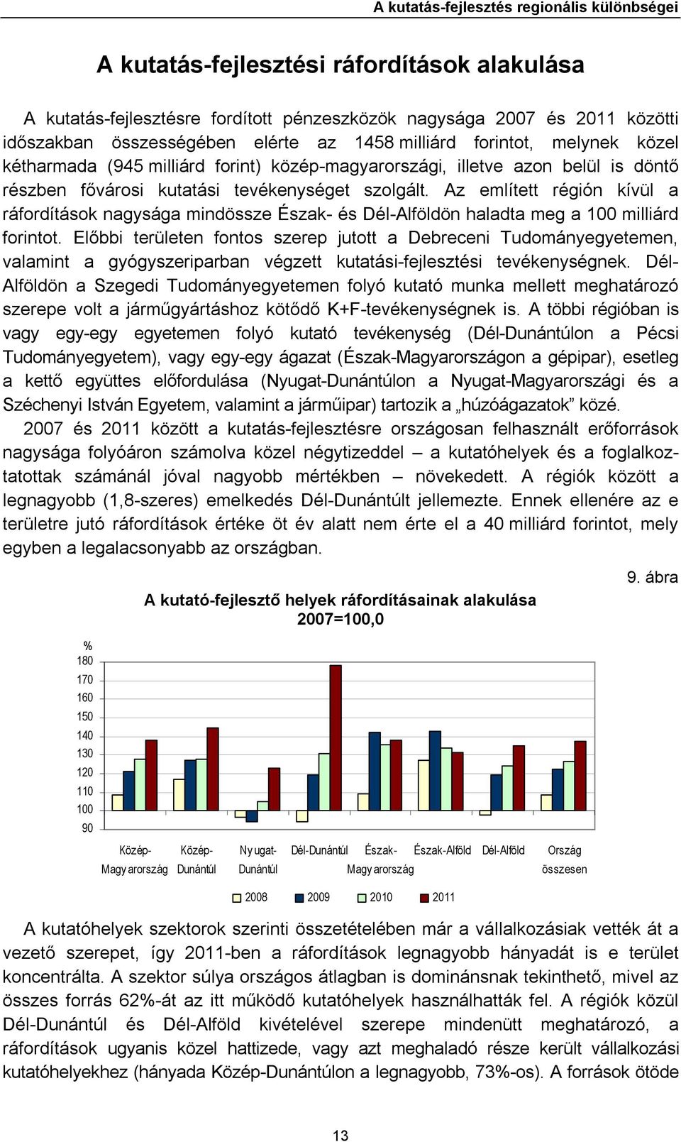 Az említett régión kívül a ráfordítások nagysága mindössze Észak- és Dél-Alföldön haladta meg a 100 milliárd forintot.