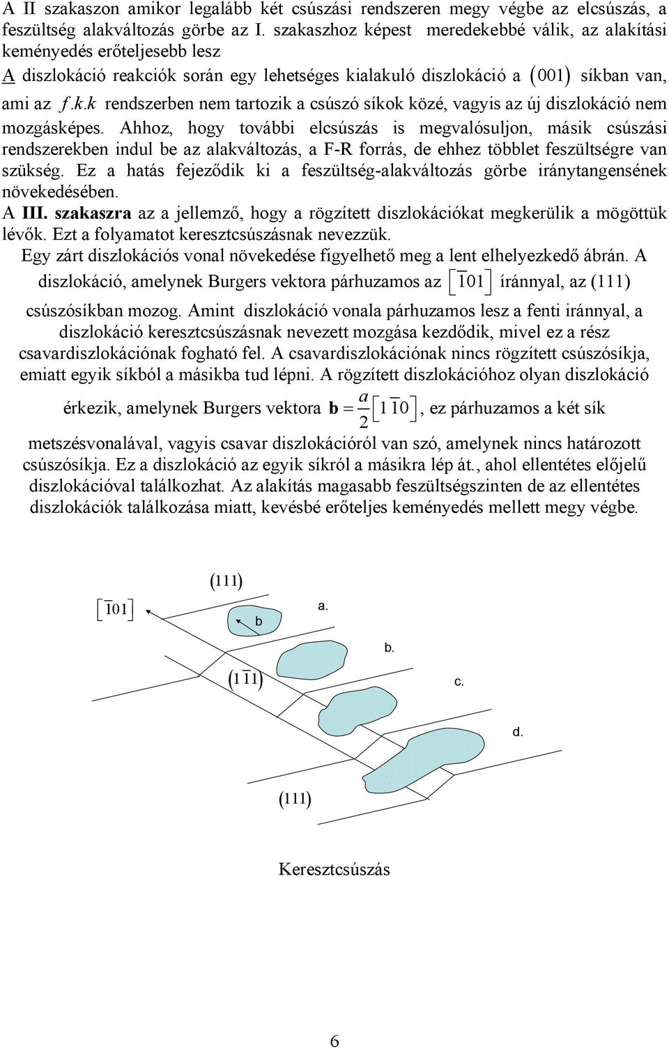 . kk rendszerben nem tartozik a csúszó síkok közé, vagyis az új diszlokáció nem mozgásképes.