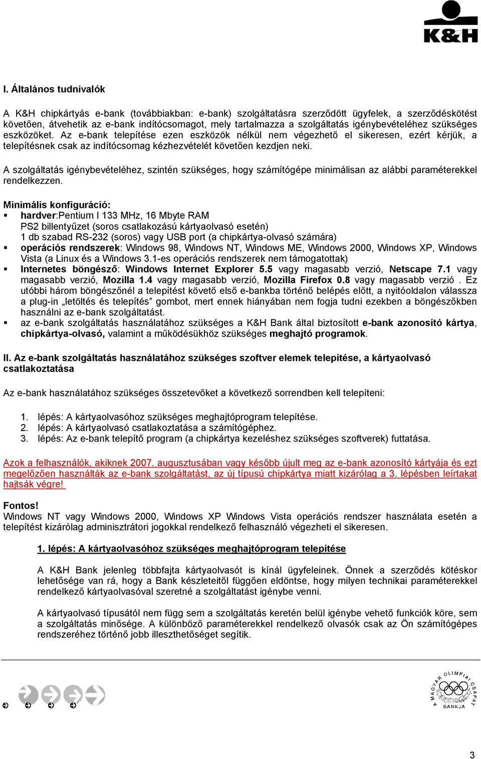 Az e-bank telepítése ezen eszközök nélkül nem végezhető el sikeresen, ezért kérjük, a telepítésnek csak az indítócsomag kézhezvételét követően kezdjen neki.