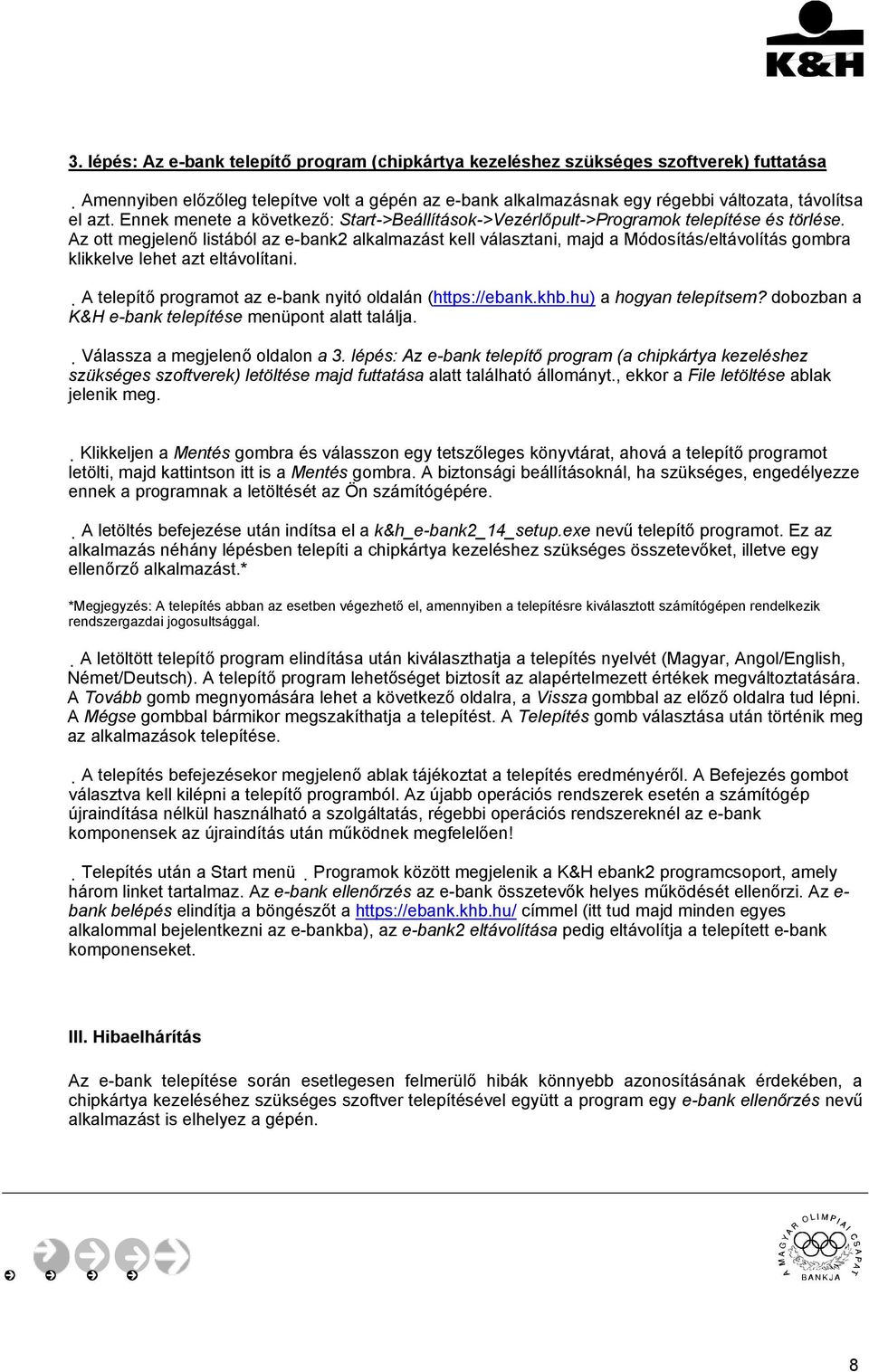 Az ott megjelenő listából az e-bank2 alkalmazást kell választani, majd a Módosítás/eltávolítás gombra klikkelve lehet azt eltávolítani. A telepítő programot az e-bank nyitó oldalán (https://ebank.khb.