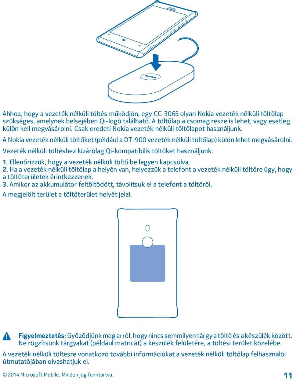 A Nokia vezeték nélküli töltőket (például a DT-900 vezeték nélküli töltőlap) külön lehet megvásárolni. Vezeték nélküli töltéshez kizárólag Qi-kompatibilis töltőket használjunk. 1.