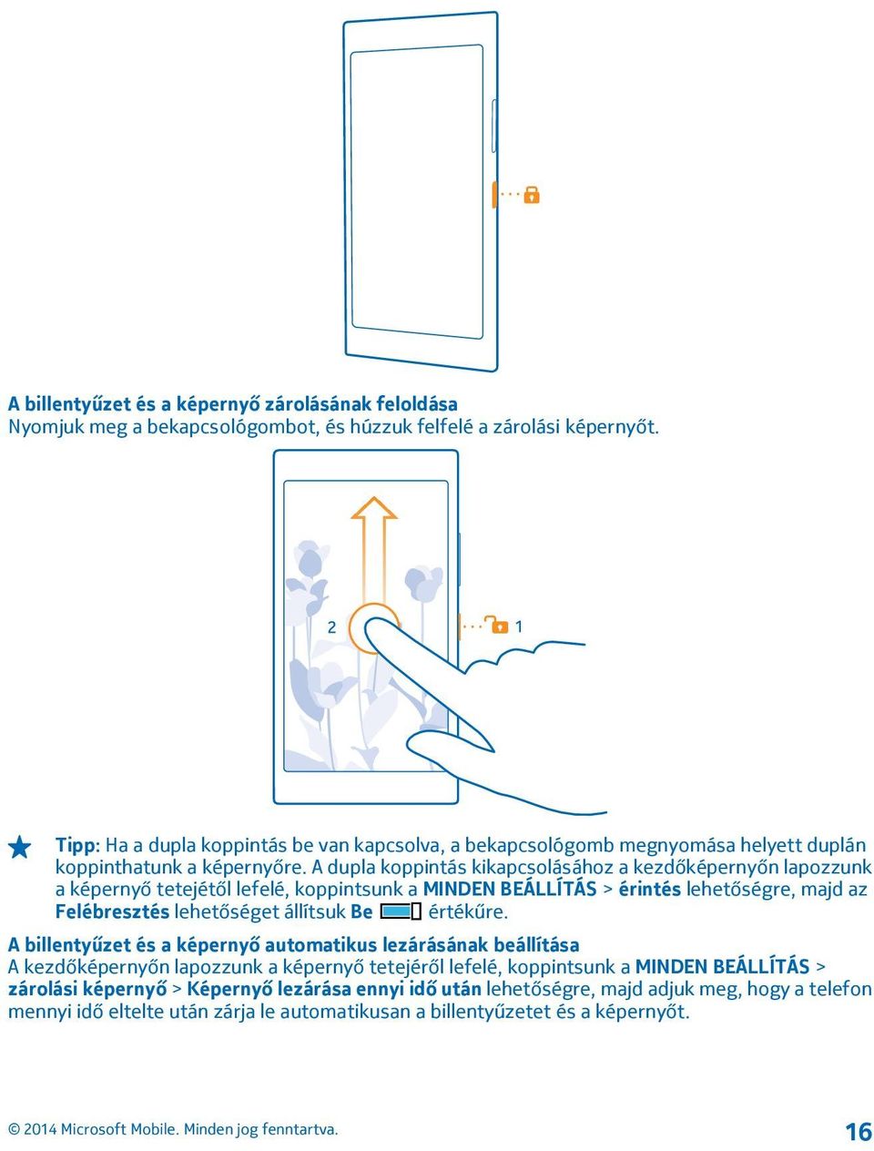 A dupla koppintás kikapcsolásához a kezdőképernyőn lapozzunk a képernyő tetejétől lefelé, koppintsunk a MINDEN BEÁLLÍTÁS > érintés lehetőségre, majd az Felébresztés lehetőséget állítsuk Be