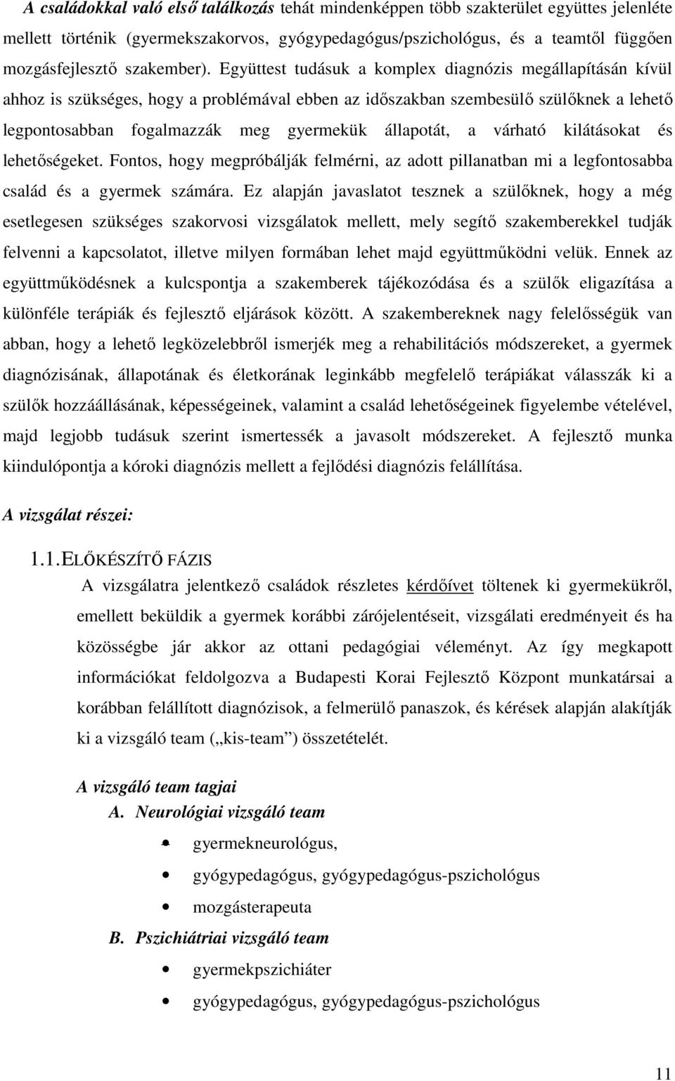 Együttest tudásuk a komplex diagnózis megállapításán kívül ahhoz is szükséges, hogy a problémával ebben az időszakban szembesülő szülőknek a lehető legpontosabban fogalmazzák meg gyermekük állapotát,