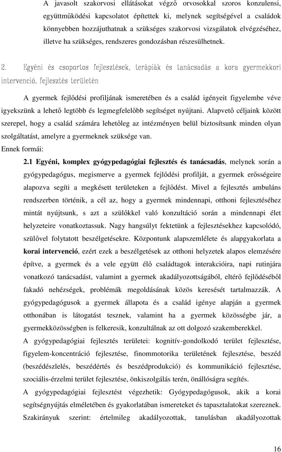 A gyermek fejlődési profiljának ismeretében és a család igényeit figyelembe véve igyekszünk a lehető legtöbb és legmegfelelőbb segítséget nyújtani.