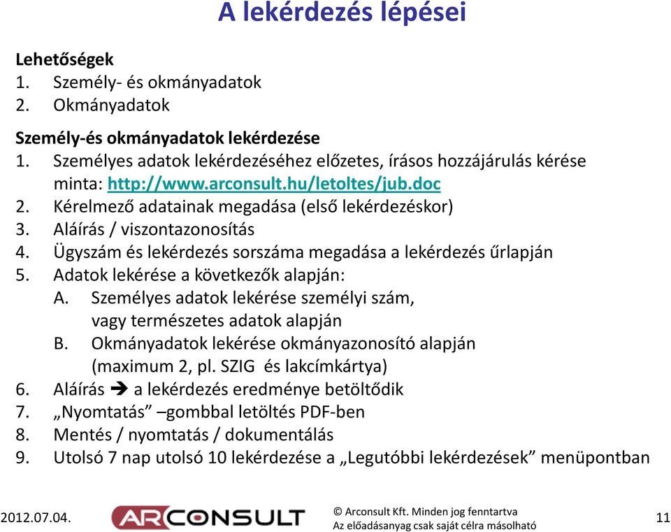 Aláírás / viszontazonosítás 4. Ügyszám és lekérdezés sorszáma megadása a lekérdezés űrlapján 5. Adatok lekérése a következők alapján: A.