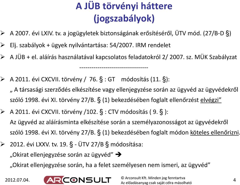 ): A társasági szerződés elkészítése vagy ellenjegyzése során az ügyvéd az ügyvédekről szóló 1998. évi XI. törvény 27/B. (1) bekezdésében foglalt ellenőrzést elvégzi A 2011. évi CXCVII. törvény /102.