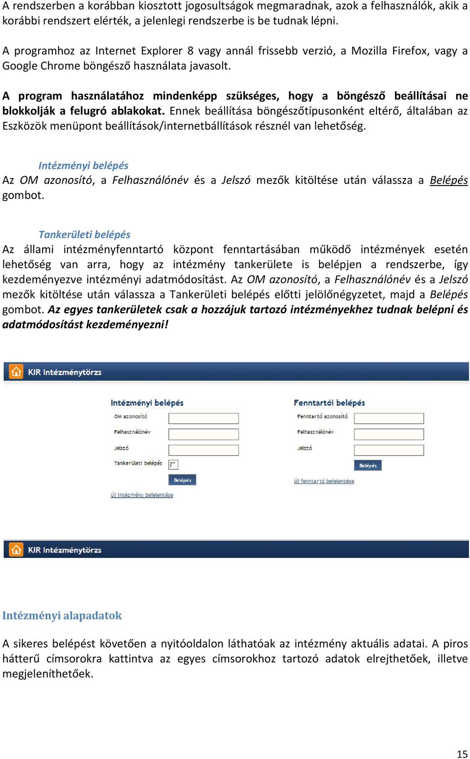 A program használatához mindenképp szükséges, hogy a böngésző beállításai ne blokkolják a felugró ablakokat.