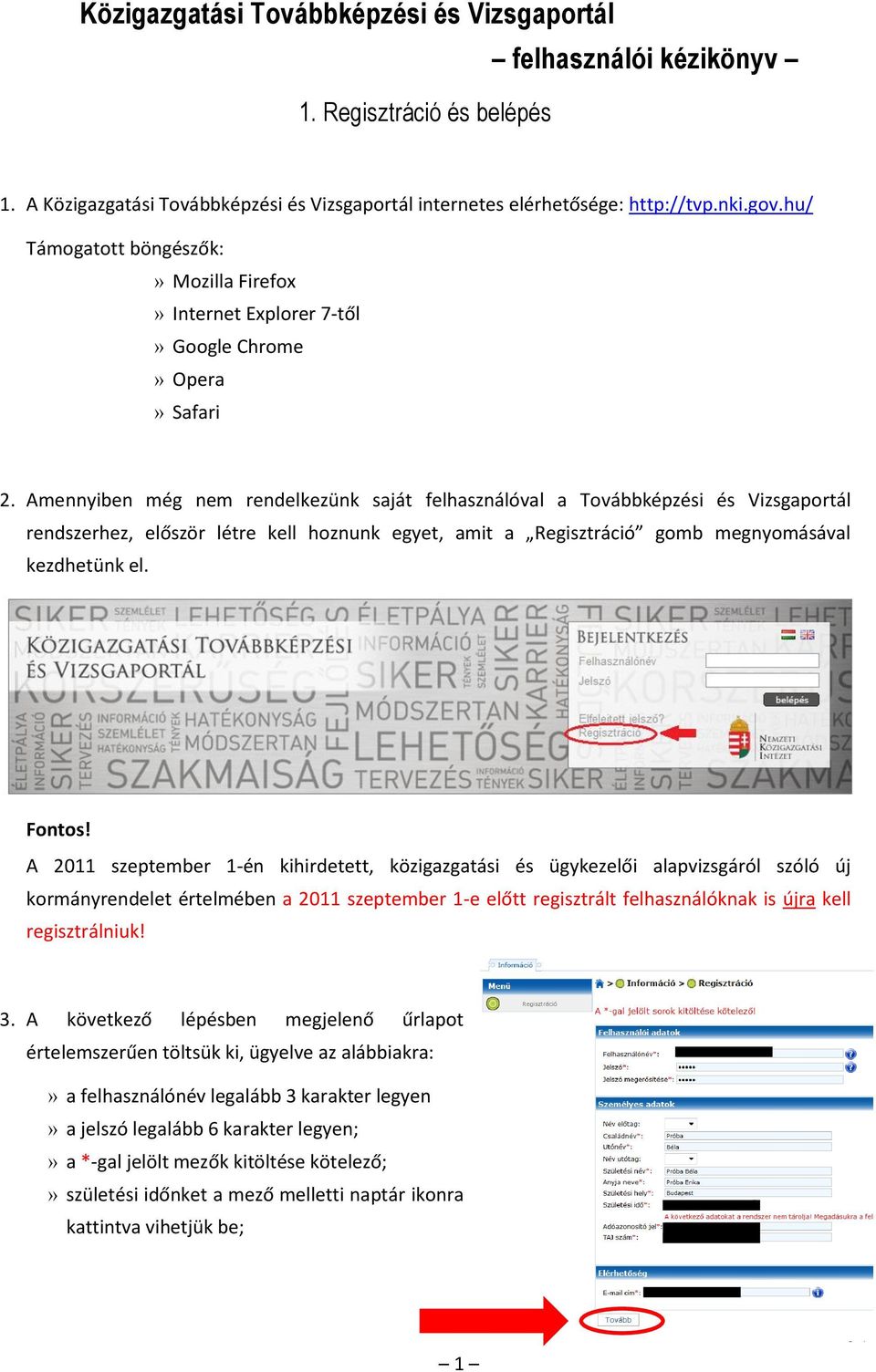 Amennyiben még nem rendelkezünk saját felhasználóval a Továbbképzési és Vizsgaportál rendszerhez, először létre kell hoznunk egyet, amit a Regisztráció gomb megnyomásával kezdhetünk el.