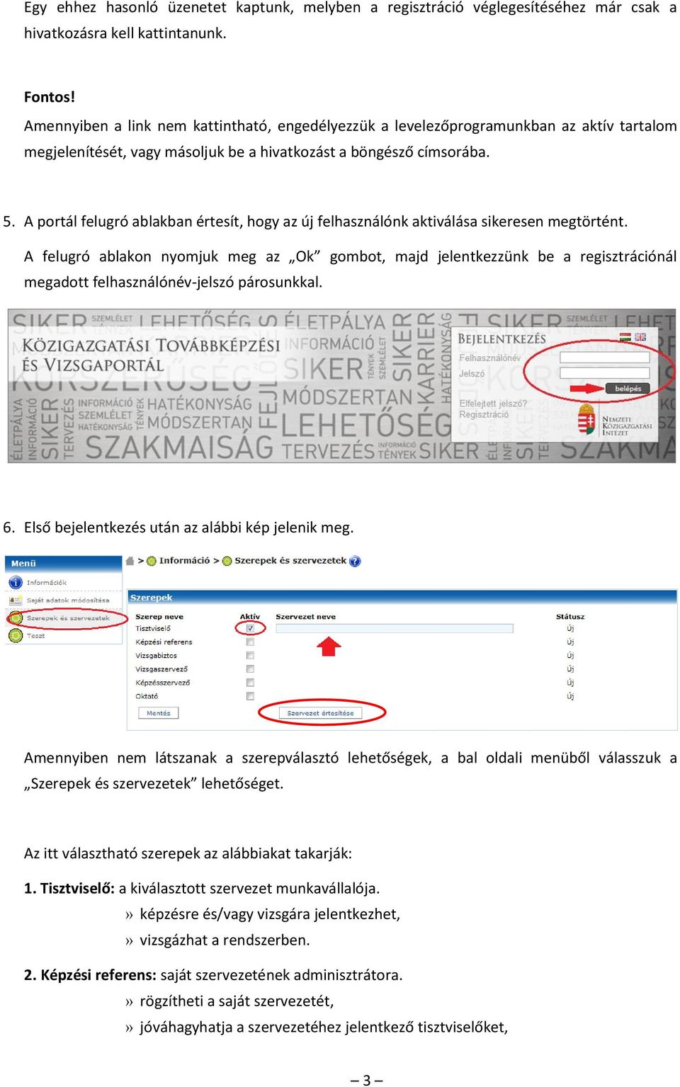 A portál felugró ablakban értesít, hogy az új felhasználónk aktiválása sikeresen megtörtént.