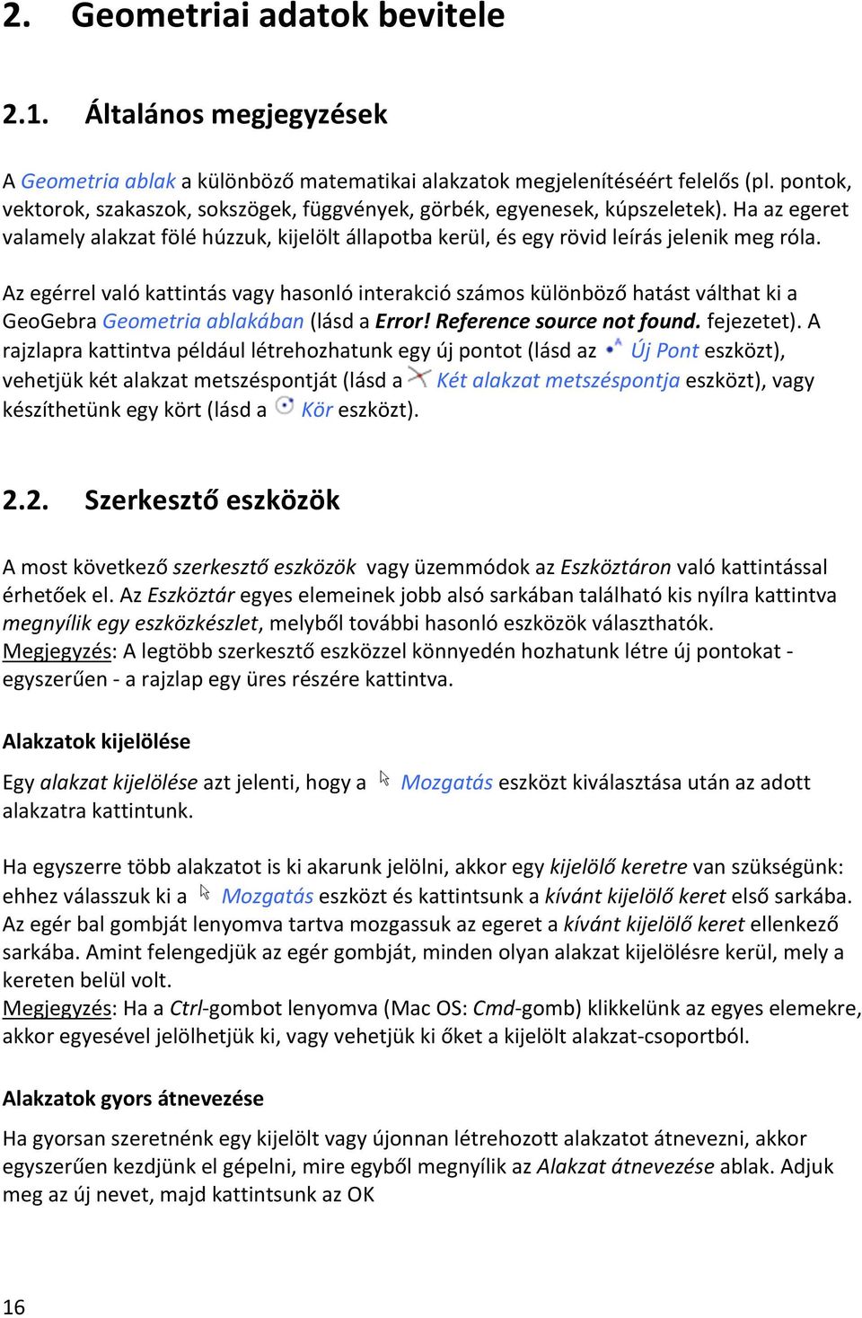 Az egérrel való kattintás vagy hasonló interakció számos különböző hatást válthat ki a GeoGebra Geometria ablakában (lásd a Error! Reference source not found. fejezetet).