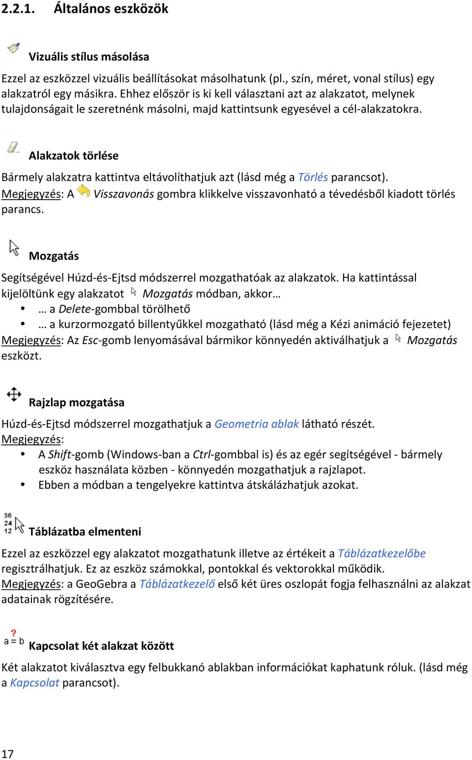 Alakzatok törlése Bármely alakzatra kattintva eltávolíthatjuk azt (lásd még a Törlés parancsot). Megjegyzés: A Visszavonás gombra klikkelve visszavonható a tévedésből kiadott törlés parancs.