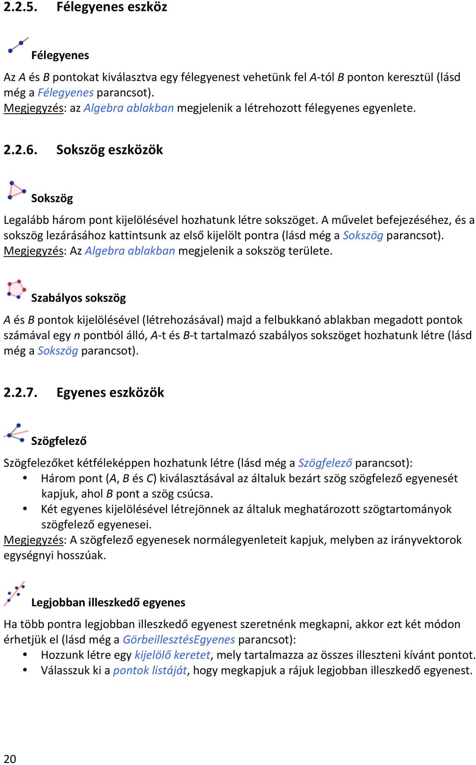 A művelet befejezéséhez, és a sokszög lezárásához kattintsunk az első kijelölt pontra (lásd még a Sokszög parancsot). Megjegyzés: Az Algebra ablakban megjelenik a sokszög területe.