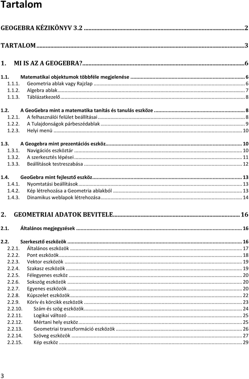 .. 10 1.3. A Geogebra mint prezentációs eszköz... 10 1.3.1. Navigációs eszköztár... 10 1.3.2. A szerkesztés lépései... 11 1.3.3. Beállítások testreszabása... 12 1.4. GeoGebra mint fejlesztő eszköz.