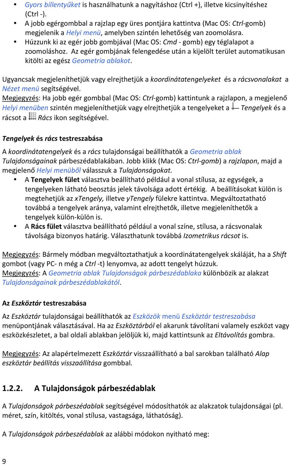 Húzzunk ki az egér jobb gombjával (Mac OS: Cmd - gomb) egy téglalapot a zoomoláshoz. Az egér gombjának felengedése után a kijelölt terület automatikusan kitölti az egész Geometria ablakot.