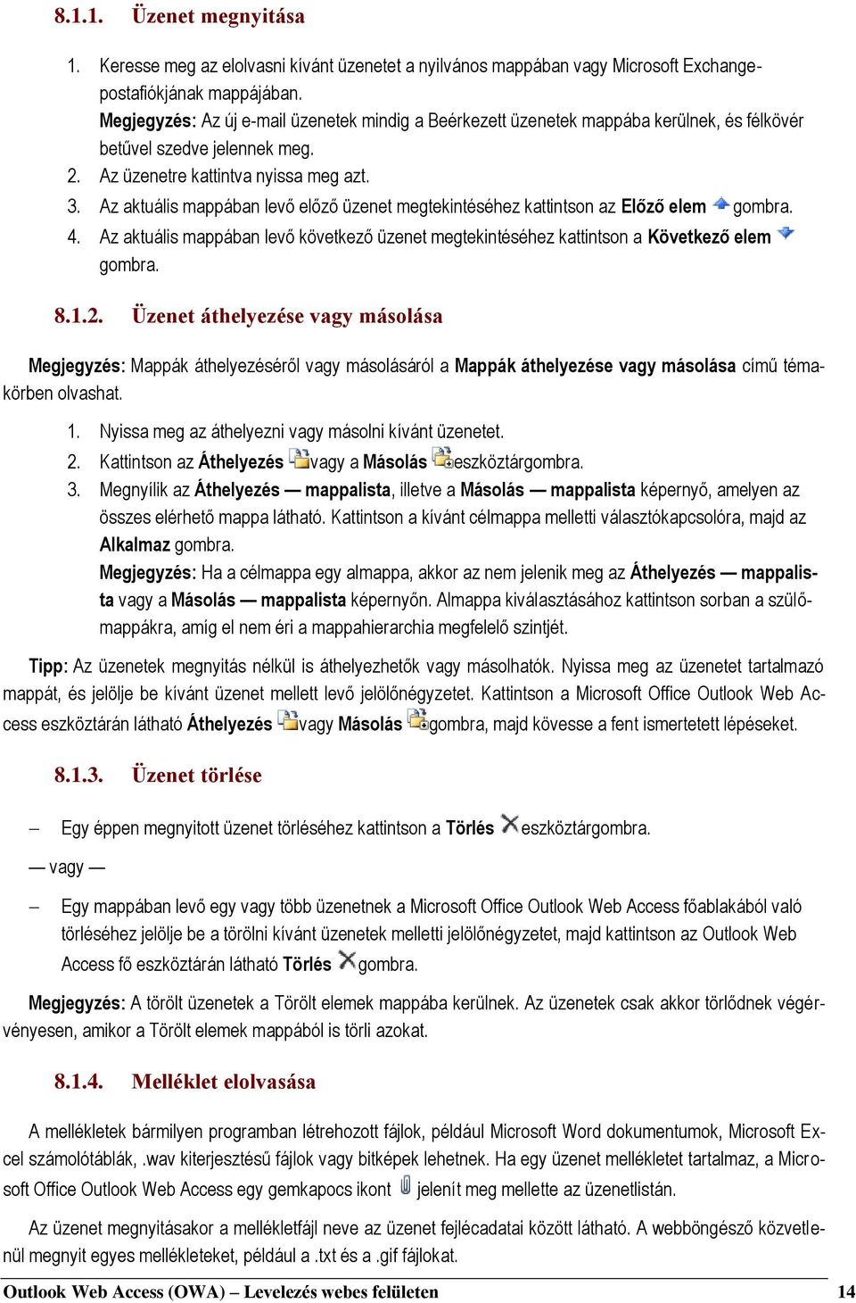 Az aktuális mappában levő előző üzenet megtekintéséhez kattintson az Előző elem gombra. 4. Az aktuális mappában levő következő üzenet megtekintéséhez kattintson a Következő elem gombra. 8.1.2.