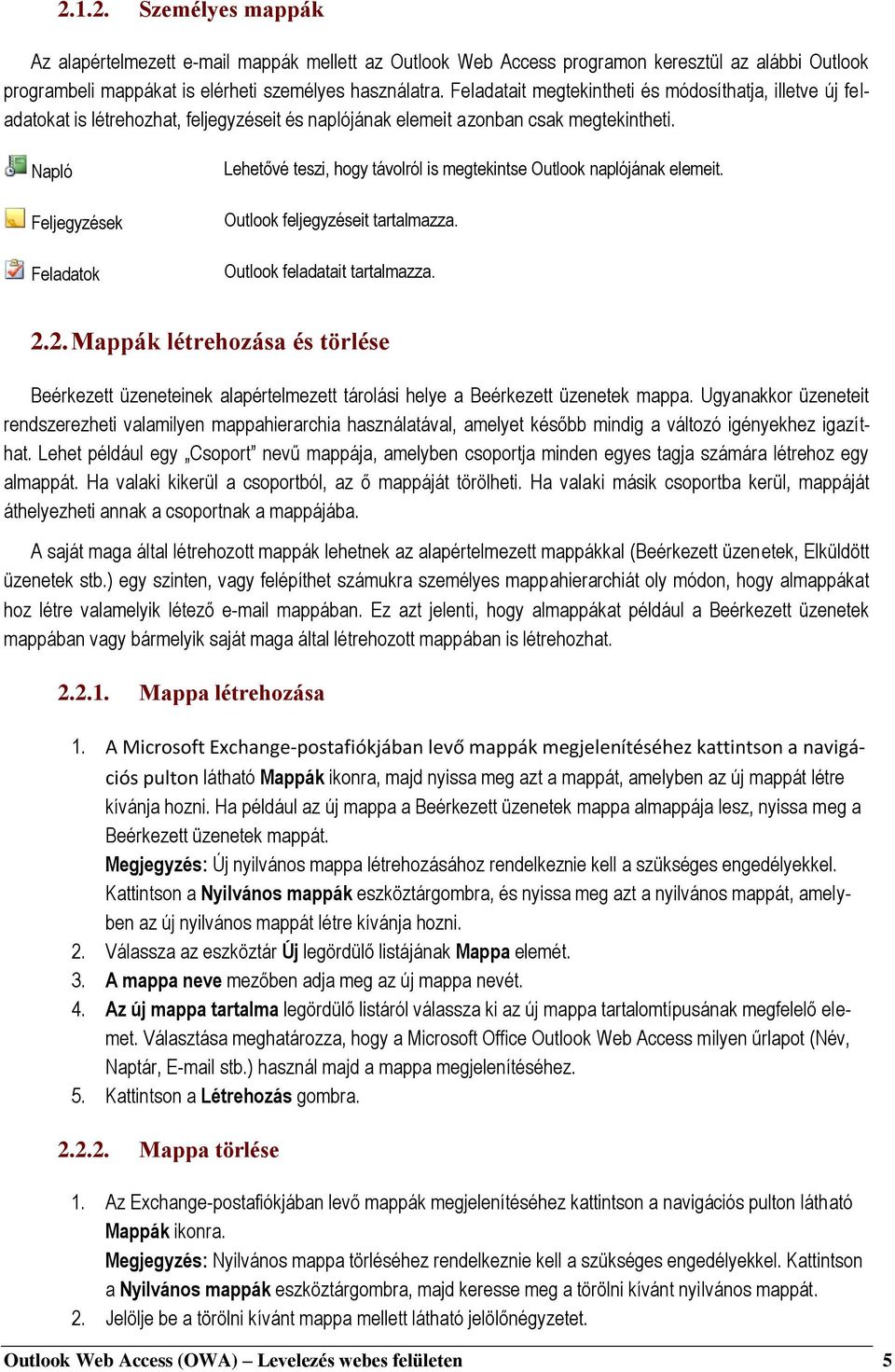 Napló Feljegyzések Feladatok Lehetővé teszi, hogy távolról is megtekintse Outlook naplójának elemeit. Outlook feljegyzéseit tartalmazza. Outlook feladatait tartalmazza. 2.