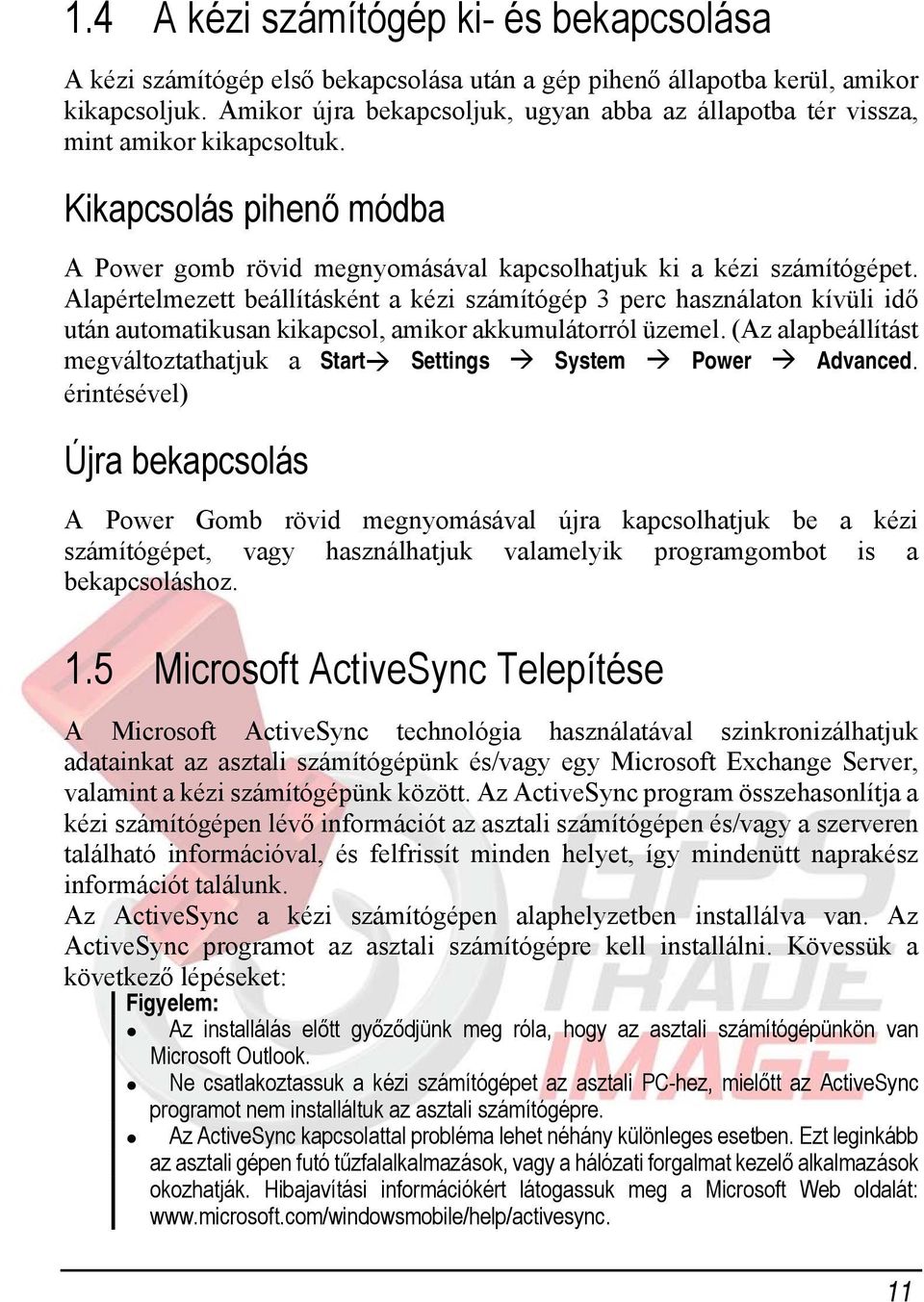 Alapértelmezett beállításként a kézi számítógép 3 perc használaton kívüli idő után automatikusan kikapcsol, amikor akkumulátorról üzemel.