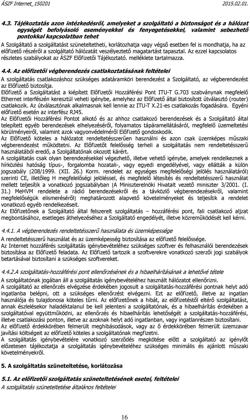 Az ezzel kapcsolatos részletes szabályokat az ÁSZF Előfizetői Tájékoztató. melléklete tartalmazza. 4.