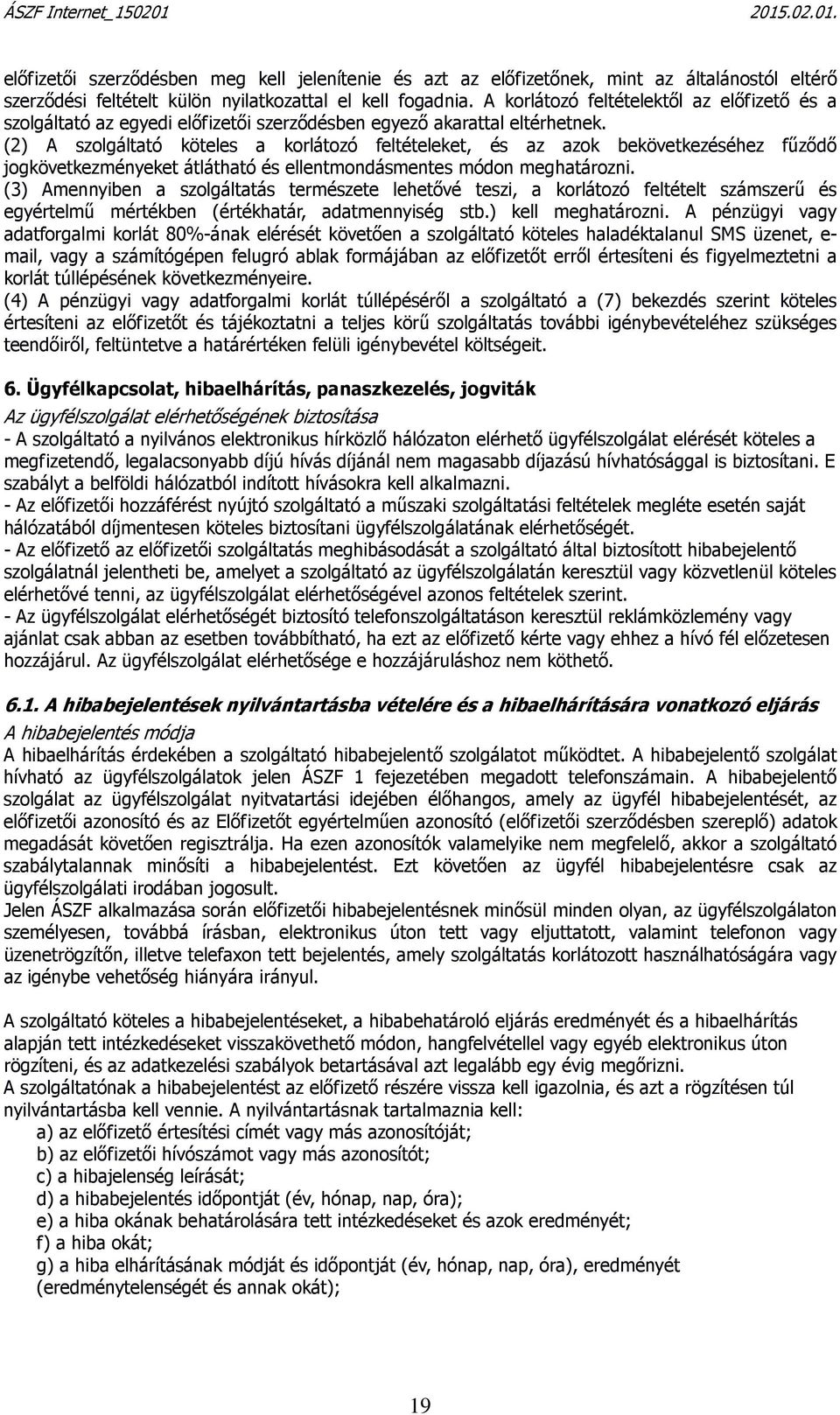 (2) A szolgáltató köteles a korlátozó feltételeket, és az azok bekövetkezéséhez fűződő jogkövetkezményeket átlátható és ellentmondásmentes módon meghatározni.