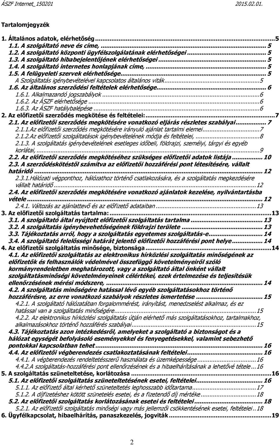 ..5 A Szolgáltatás igénybevételével kapcsolatos általános viták...5 1.6. Az általános szerződési feltételek elérhetősége...6 1.6.1. Alkalmazandó jogszabályok...6 1.6.2. Az ÁSZF elérhetősége...6 1.6.3.