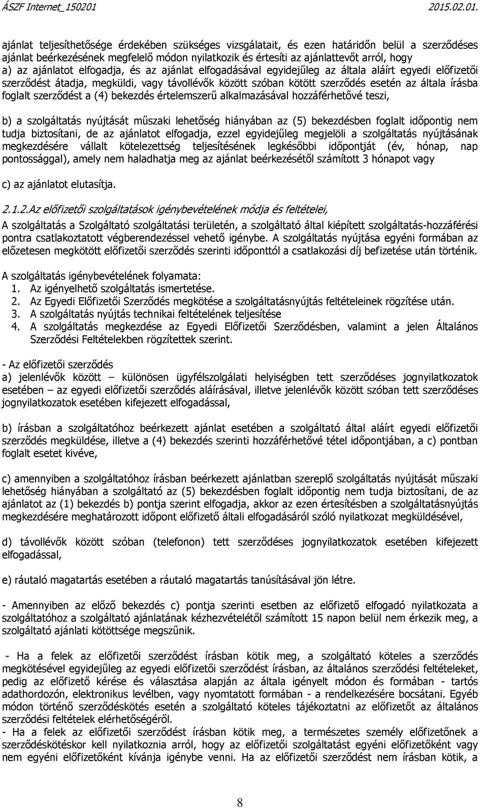 foglalt szerződést a (4) bekezdés értelemszerű alkalmazásával hozzáférhetővé teszi, b) a szolgáltatás nyújtását műszaki lehetőség hiányában az (5) bekezdésben foglalt időpontig nem tudja biztosítani,