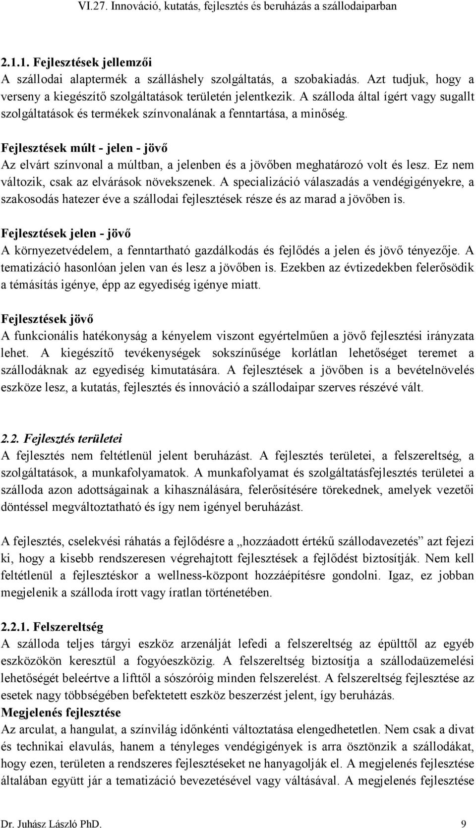 Fejlesztések múlt - jelen - jövı Az elvárt színvonal a múltban, a jelenben és a jövıben meghatározó volt és lesz. Ez nem változik, csak az elvárások növekszenek.