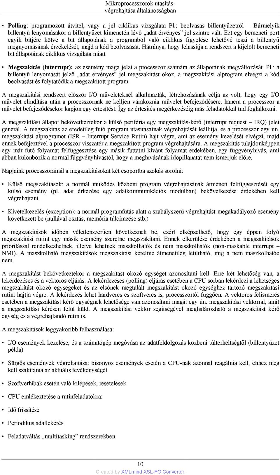 Ezt egy bemeneti port egyik bitjére kötve a bit állapotának a programból való ciklikus figyelése lehetővé teszi a billentyű megnyomásának érzékelését, majd a kód beolvasását.