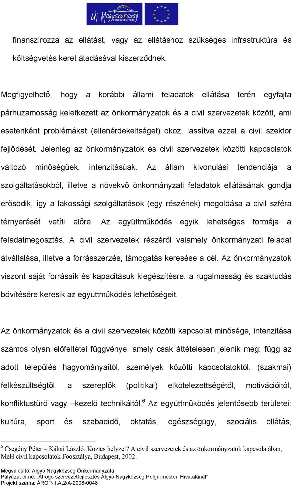 lassítva ezzel a civil szektor fejlődését. Jelenleg az önkormányzatok és civil szervezetek közötti kapcsolatok változó minőségűek, intenzitásúak.