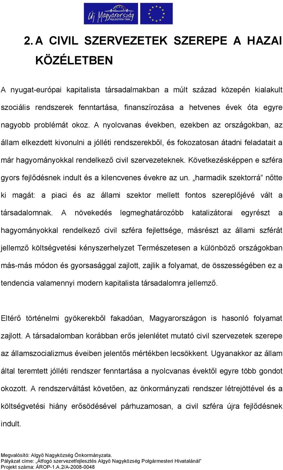 A nyolcvanas években, ezekben az országokban, az állam elkezdett kivonulni a jólléti rendszerekből, és fokozatosan átadni feladatait a már hagyományokkal rendelkező civil szervezeteknek.