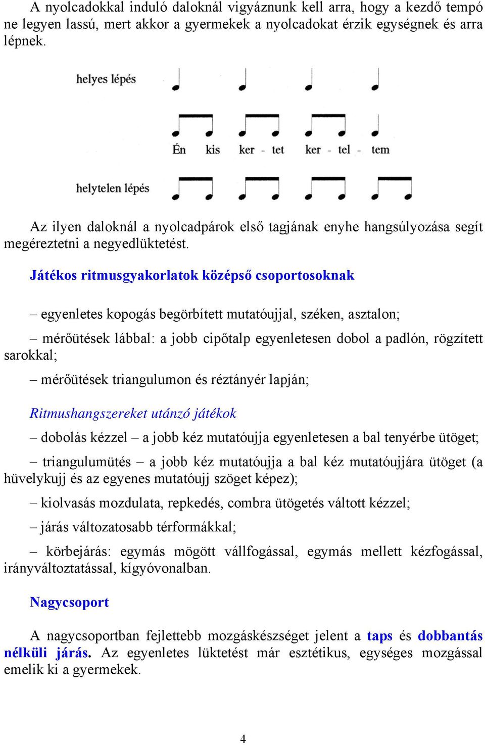 Játékos ritmusgyakorlatok középső csoportosoknak egyenletes kopogás begörbített mutatóujjal, széken, asztalon; mérőütések lábbal: a jobb cipőtalp egyenletesen dobol a padlón, rögzített sarokkal;