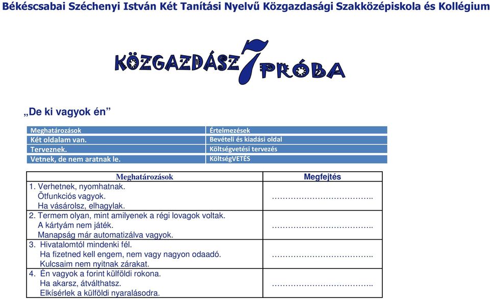 Ha vásárolsz, elhagylak. 2. Termem olyan, mint amilyenek a régi lovagok voltak. A kártyám nem játék. Manapság már automatizálva vagyok. 3.