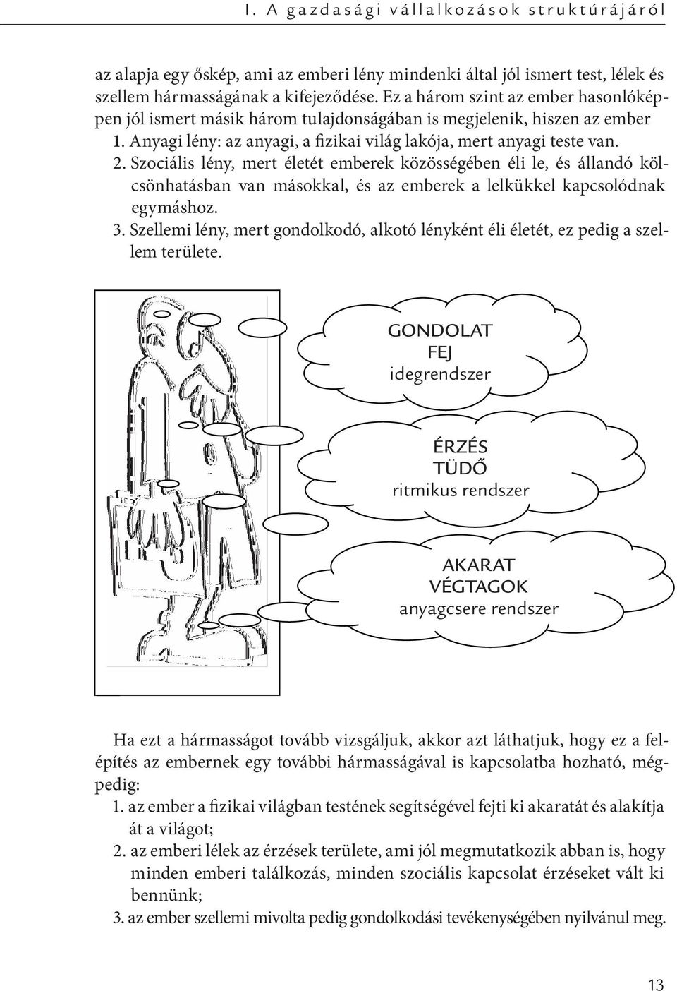 Szociális lény, mert életét emberek közösségében éli le, és állandó kölcsönhatásban van másokkal, és az emberek a lelkükkel kapcsolódnak egymáshoz. 3.