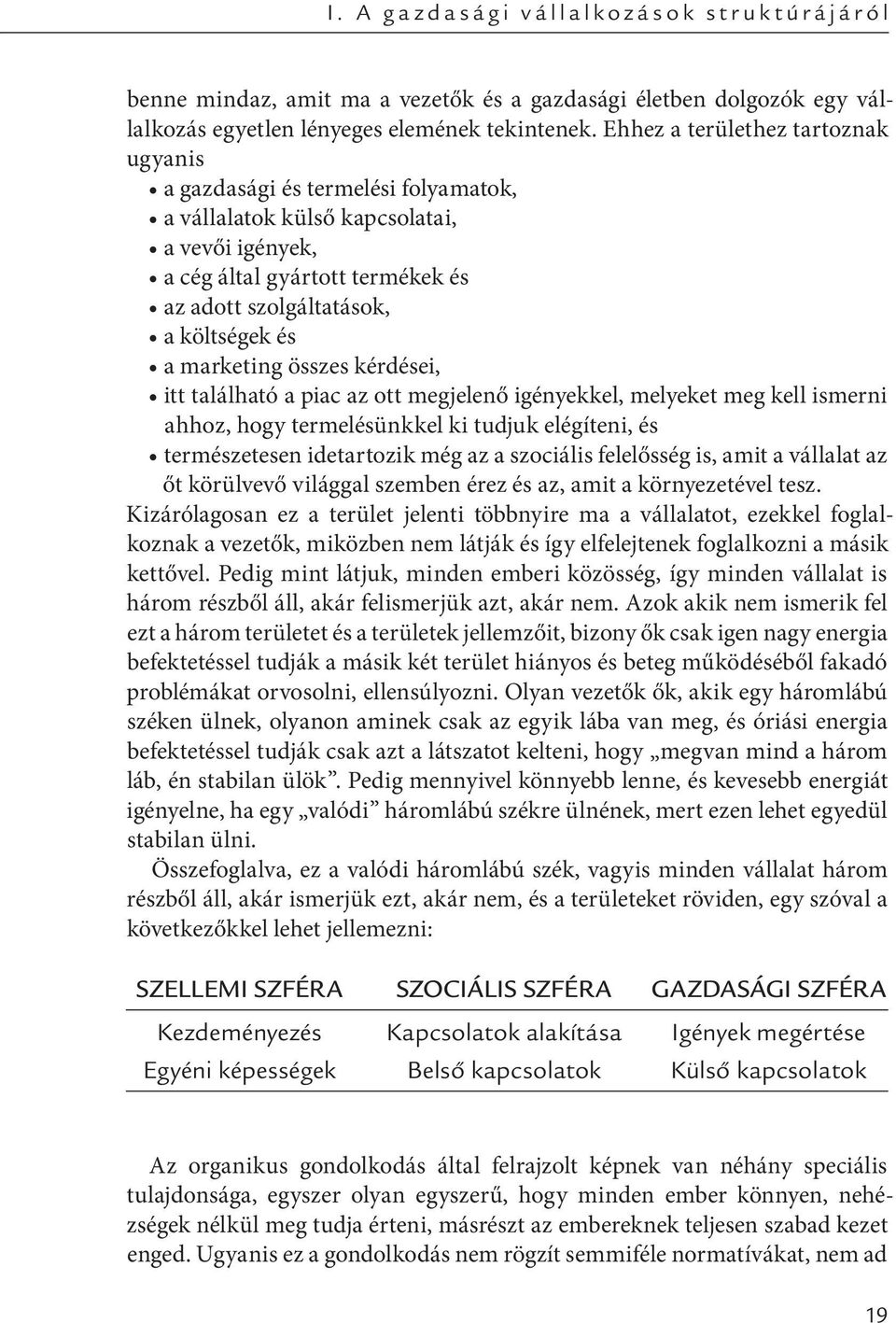 marketing összes kérdései, itt található a piac az ott megjelenő igényekkel, melyeket meg kell ismerni ahhoz, hogy termelésünkkel ki tudjuk elégíteni, és természetesen idetartozik még az a szociális