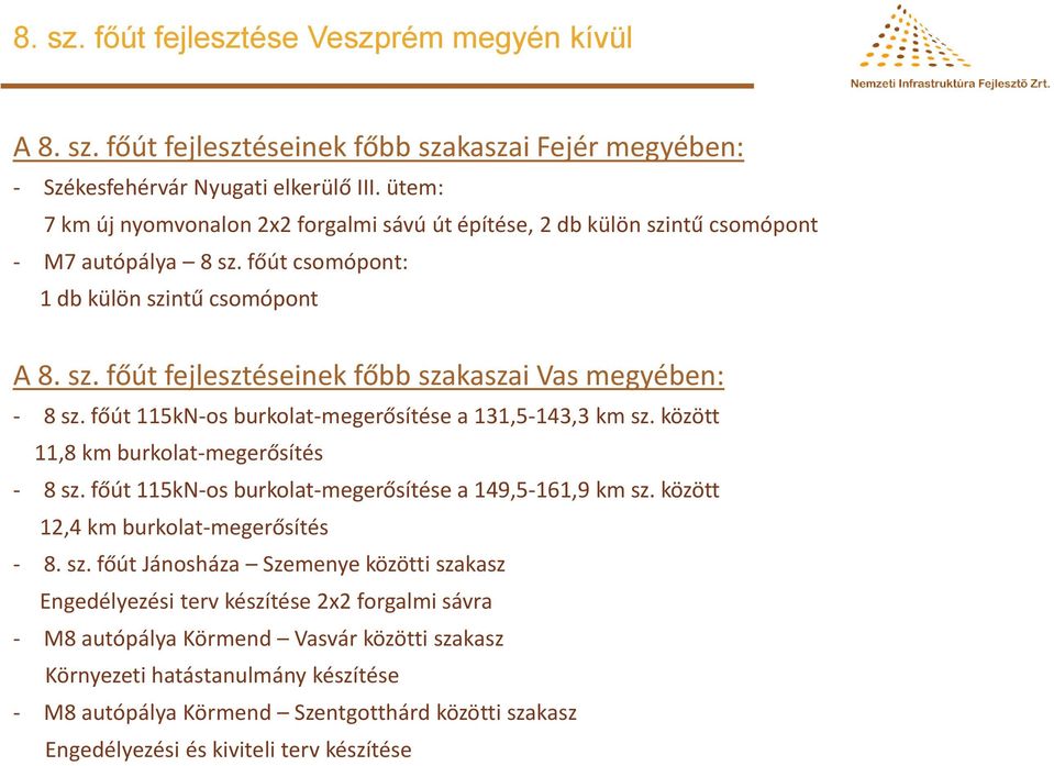 főút 115kN-os burkolat-megerősítése a 131,5-143,3 km sz. között 11,8 km burkolat-megerősítés - 8 sz. főút 115kN-os burkolat-megerősítése a 149,5-161,9 km sz. között 12,4 km burkolat-megerősítés - 8.