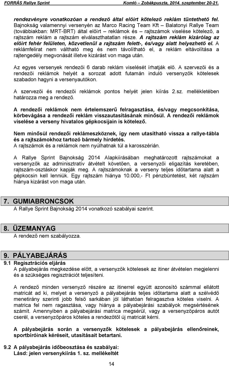 elválaszthatatlan része. A rajtszám reklám kizárólag az előírt fehér felületen, közvetlenül a rajtszám felett-, és/vagy alatt helyezhető el.