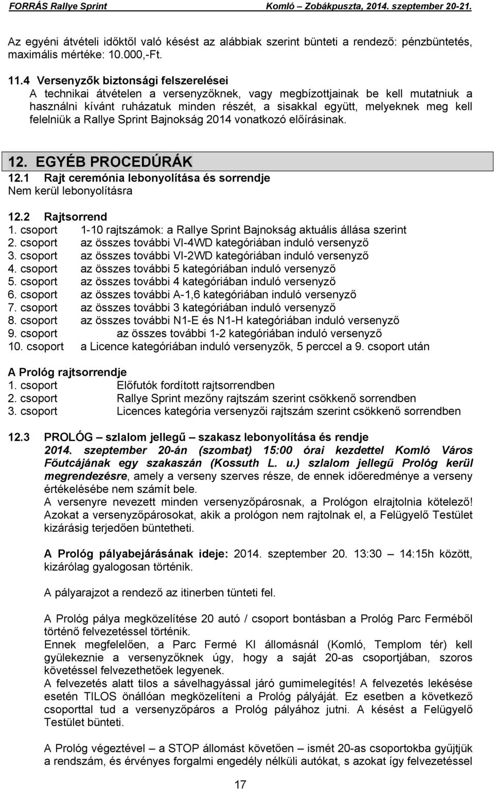 felelniük a Rallye Sprint Bajnokság 2014 vonatkozó előírásinak. 12. EGYÉB PROCEDÚRÁK 12.1 Rajt ceremónia lebonyolítása és sorrendje Nem kerül lebonyolításra 12.2 Rajtsorrend 1.
