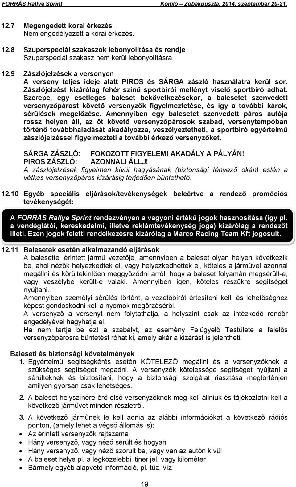 Szerepe, egy esetleges baleset bekövetkezésekor, a balesetet szenvedett versenyzőpárost követő versenyzők figyelmeztetése, és így a további károk, sérülések megelőzése.